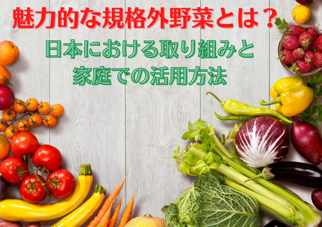 魅力的な規格外野菜とは？日本における取り組みと家庭での活用方法