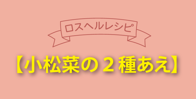 【小松菜の２種あえ】レシピ