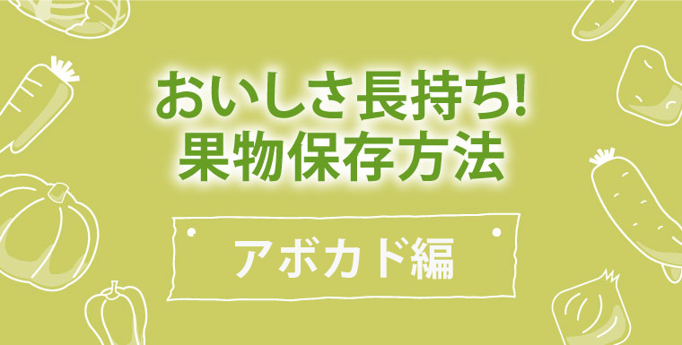 おいしさ長持ち！果物保存方法 アボカド編