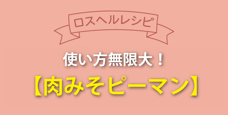 ロスヘルレシピ！使い方無限大！肉みそピーマン