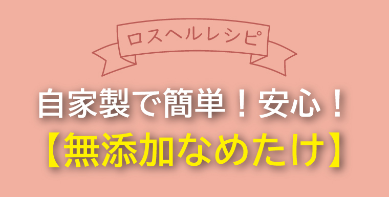 ロスヘルレシピ！自家製で簡単！安心！無添加なめたけ