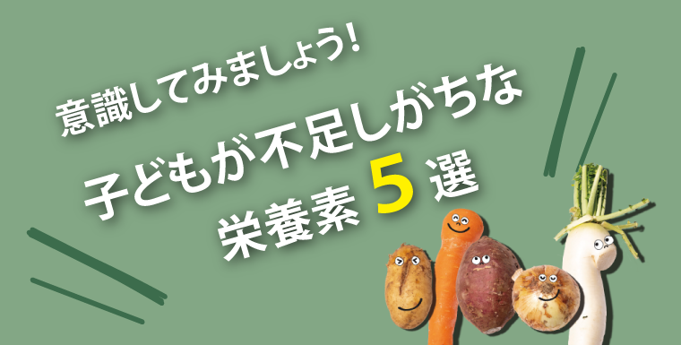 意識してみましょう!子どもが不足しがちな栄養素5選