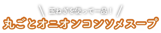 玉ねぎを使って一品！丸ごとオニオンコンソメスープ